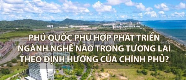 Phu Quoc Phu Hop Phat Trien Nganh Nghe Nao Trong Tuong Lai Theo Dinh Huong Cua Chinh Phu 768x432